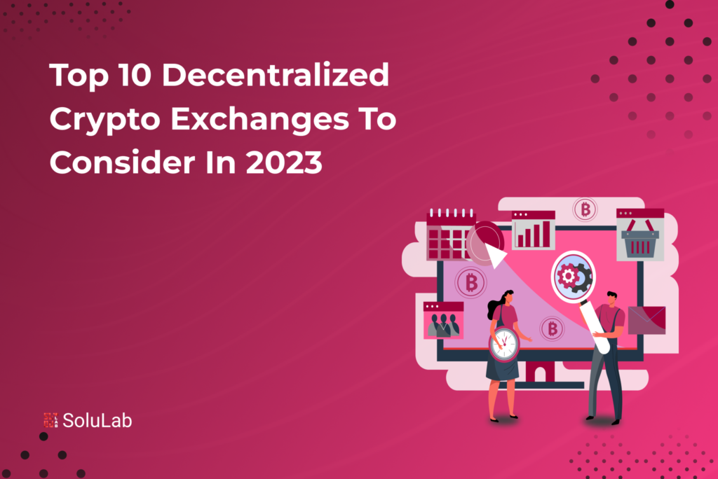 Top 10 Decentralized Crypto Exchanges to Consider in 2023