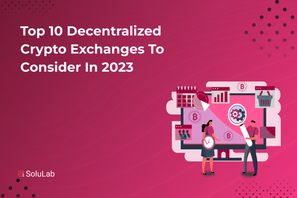 Top 10 Decentralized Crypto Exchanges to Consider in 2023 Top 10 Decentralized Crypto Exchanges to Consider in 2023