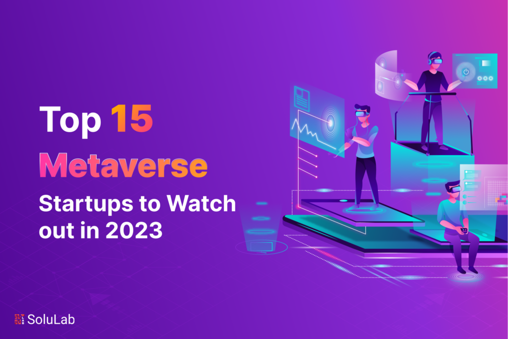 Top 15 Metaverse Startups to Watch out in 2023 Top 15 Metaverse Startups to Watch out in 2023