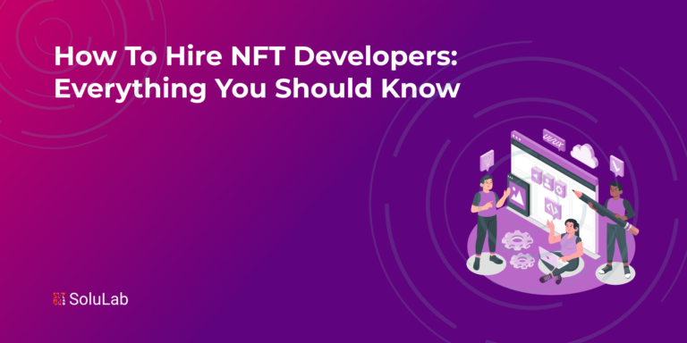 How to Hire NFT Developers: Everything You Should Know