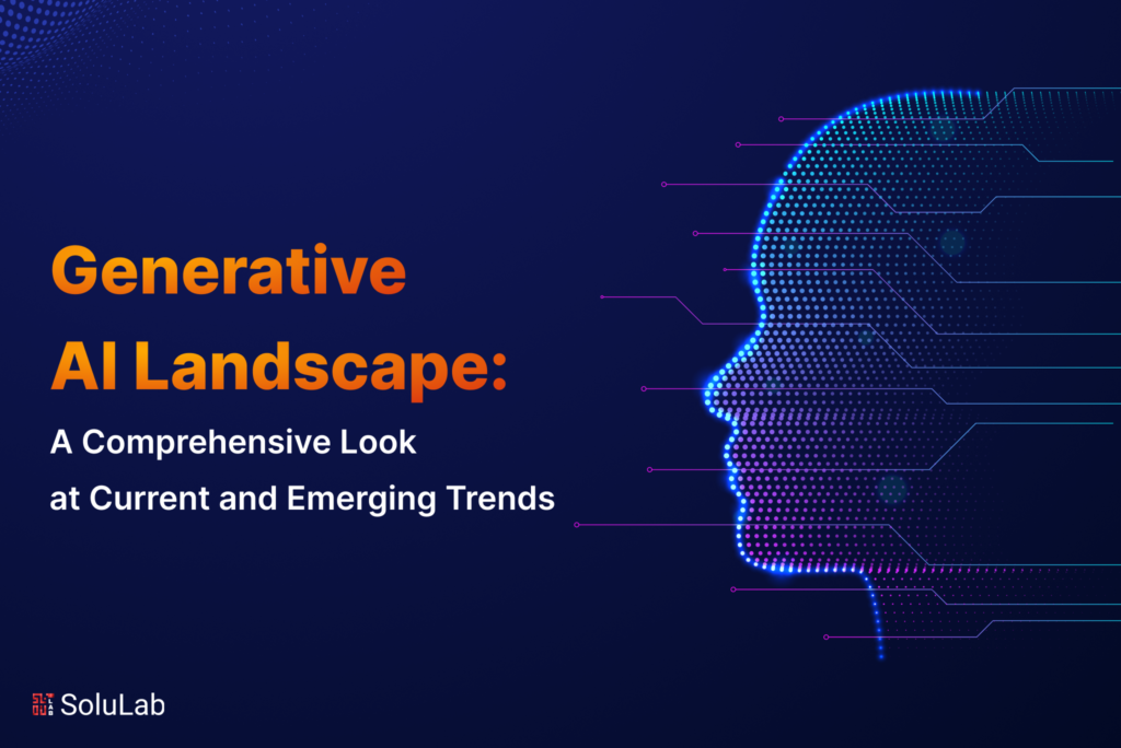 Generative AI Landscape: A Comprehensive Look at Current and Emerging Trends