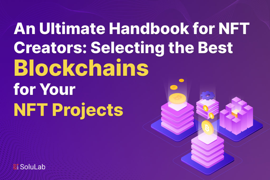 An Ultimate Handbook for NFT Creators: Selecting the Best Blockchains for Your NFT Projects