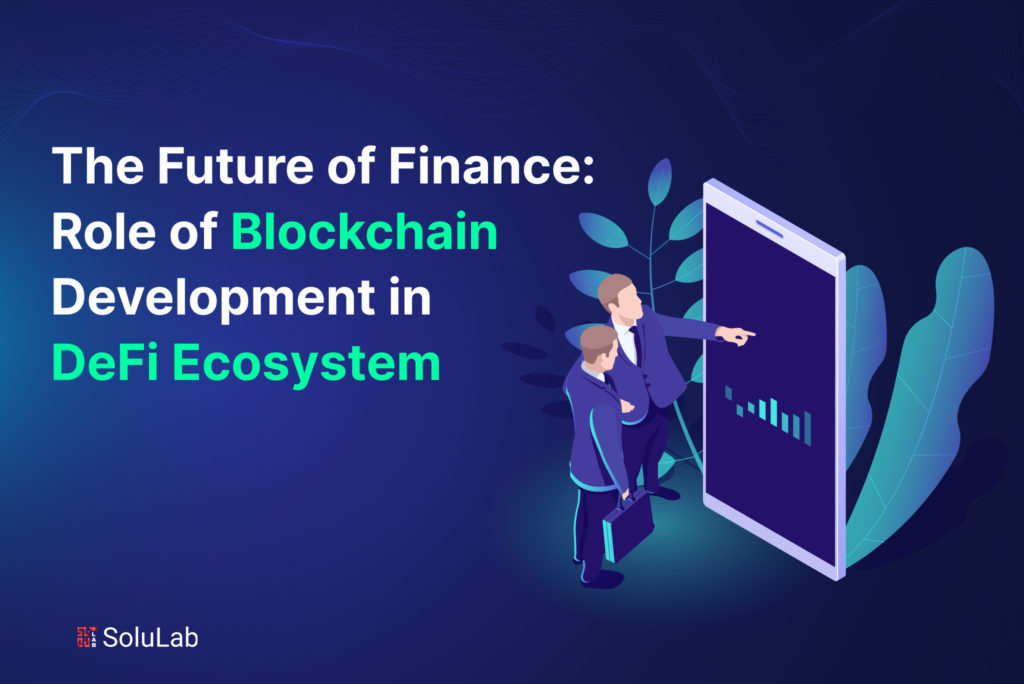 The Future of Finance: Role of Blockchain Development in DeFi Ecosystem