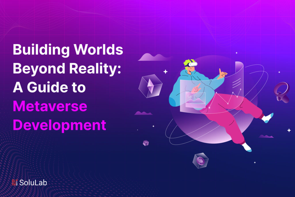 Building Worlds Beyond Reality: A Guide to Metaverse Development