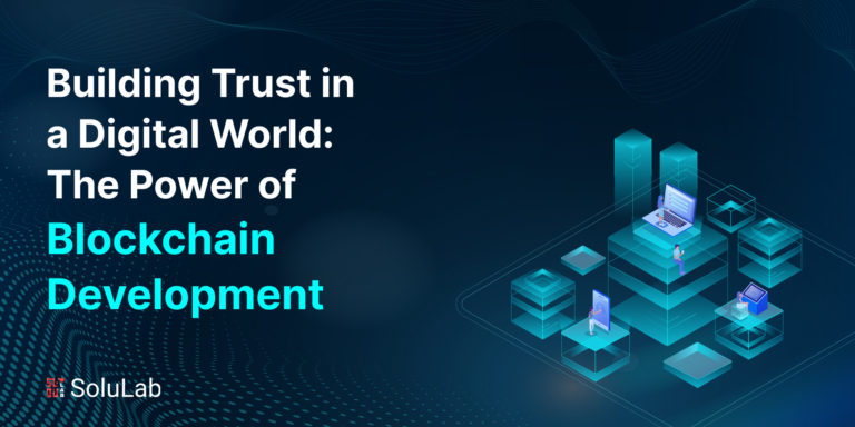 Building Trust in a Digital World: The Power of Blockchain Development