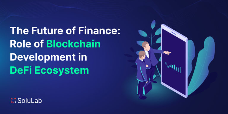 The Future of Finance: Role of Blockchain Development in DeFi Ecosystem