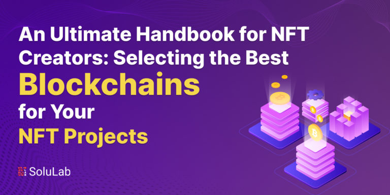 An Ultimate Handbook for NFT Creators: Selecting the Best Blockchains for Your NFT Projects