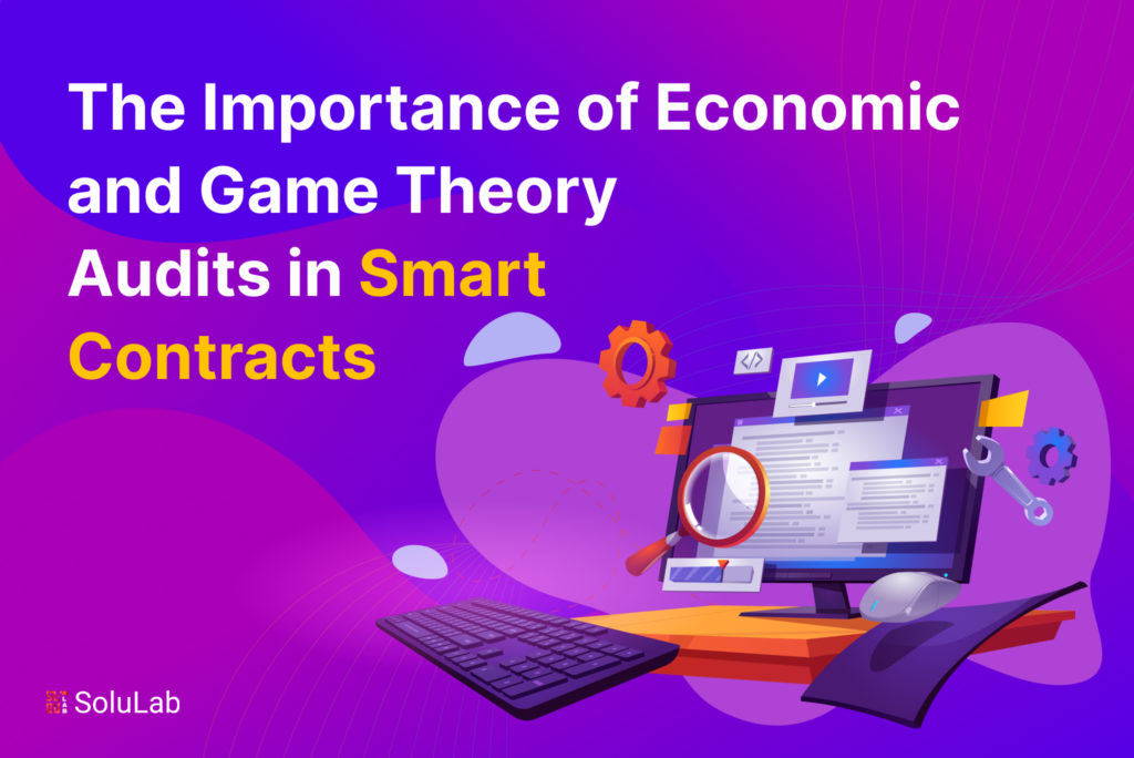 The Importance of Economic and Game Theory Audits in Smart Contracts