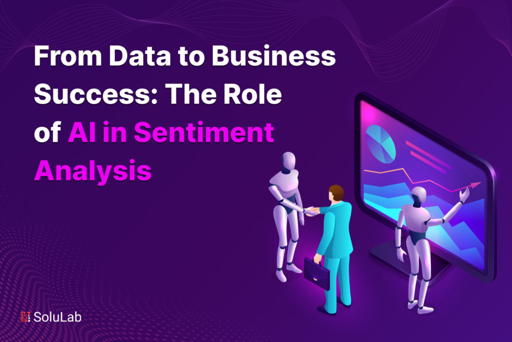 From Data to Business Success: Role of AI in Sentiment Analysis