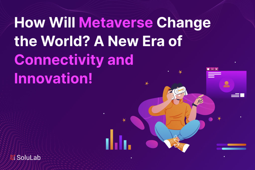 How Will Metaverse Change the World? A New Era of Connectivity and Innovation!How Will Metaverse Change the World? A New Era of Connectivity and Innovation!