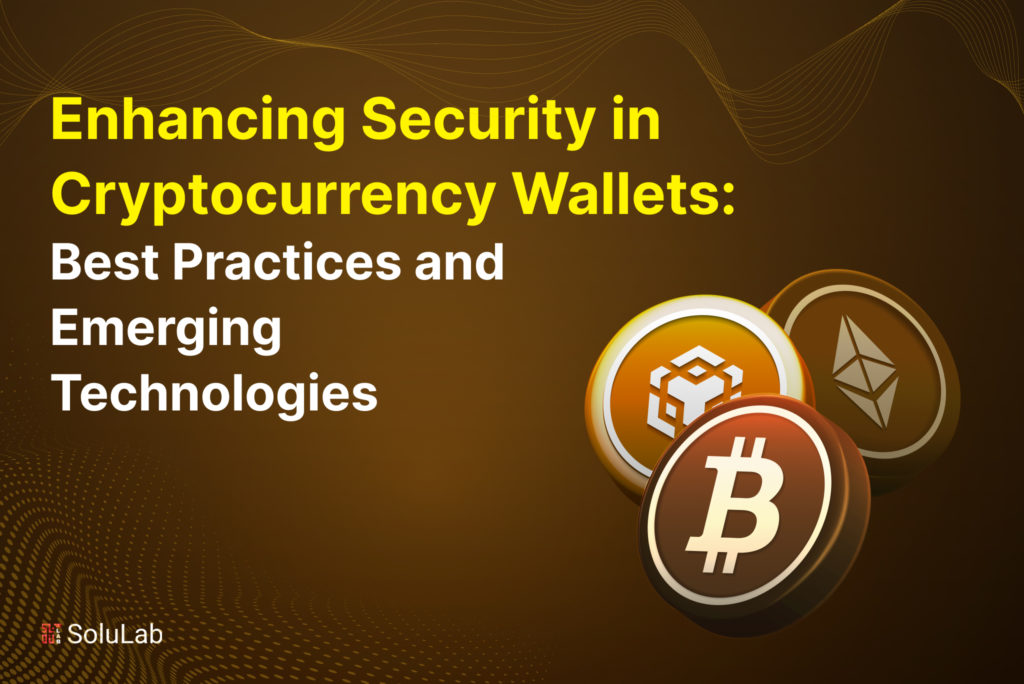 Enhancing Security in Cryptocurrency Wallets: Best Practices and Emerging Technologies