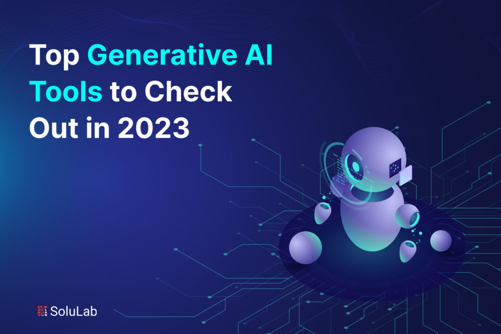 Top Generative AI Tools to Check Out in 2023