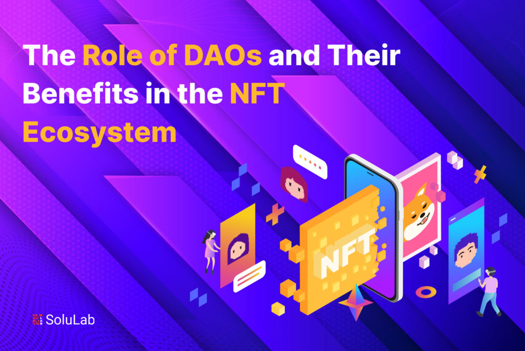 The Role of DAOs and Their Benefits in the NFT Ecosystem
