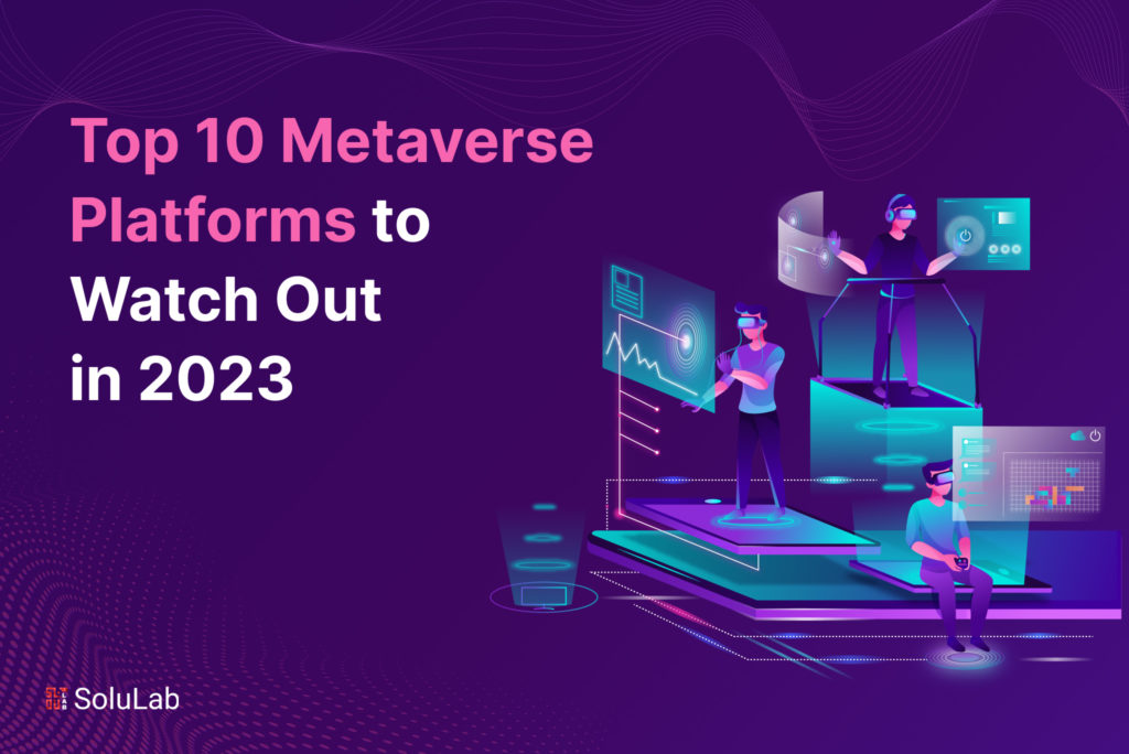 Top 10 Metaverse Platforms to Watch Out in 2023