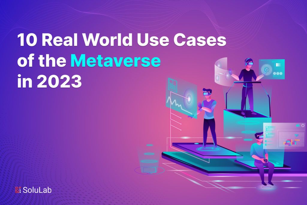 10 Real-World Use Cases of the Metaverse in 2023