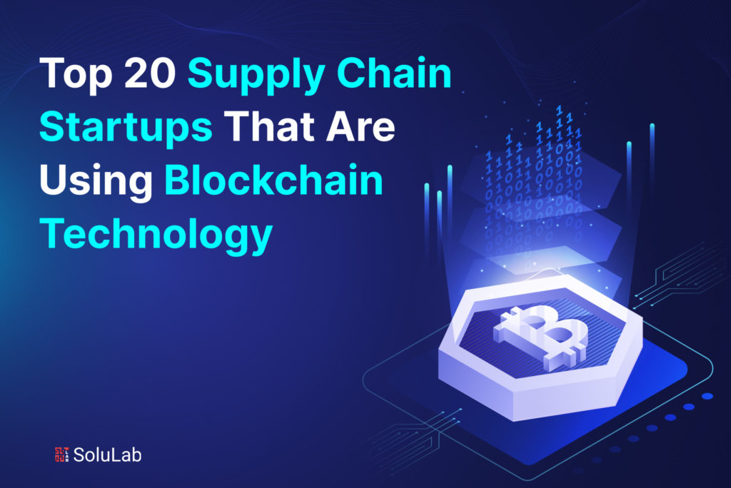 Top 20 Supply Chain Startups That Are Using Blockchain Technology Top 20 Supply Chain Startups That Are Using Blockchain Technology