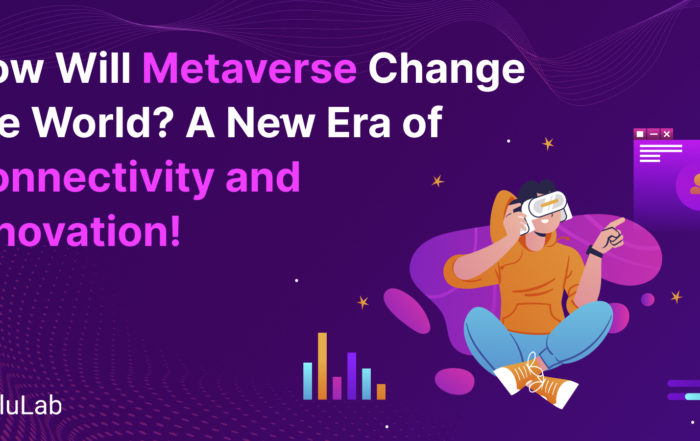 How Will Metaverse Change the World? A New Era of Connectivity and Innovation!