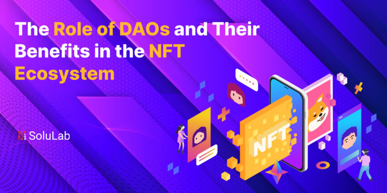 The Role of DAOs and Their Benefits in the NFT Ecosystem