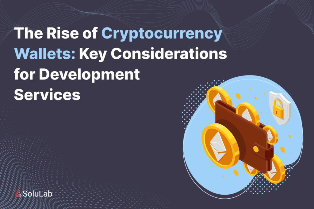 The Rise of Cryptocurrency Wallets: Key Considerations for Development Services 
