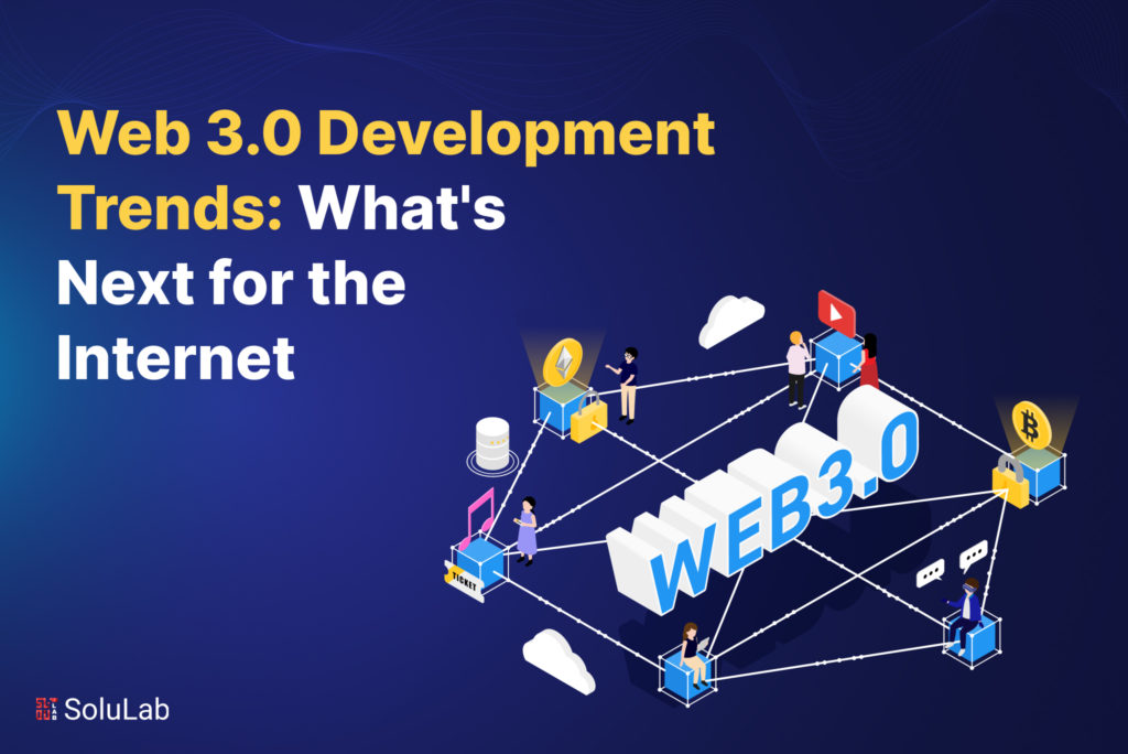 Web 3.0 Development Trends: What's Next for the Internet