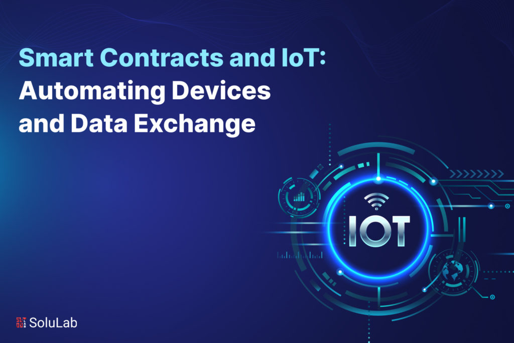 Smart Contracts and IoT: Automating Devices and Data Exchange