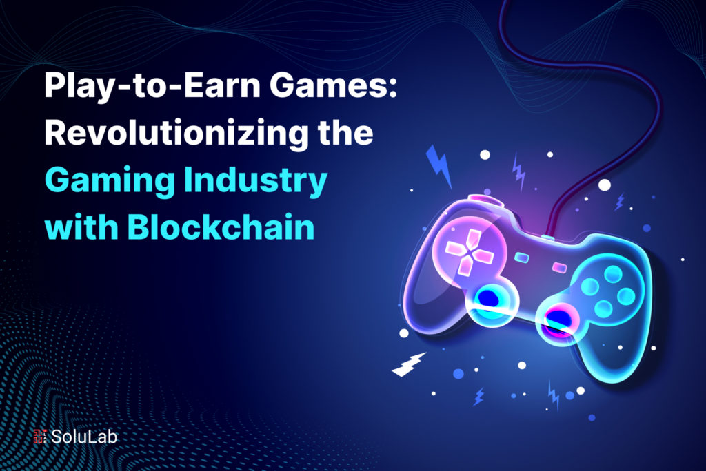 Play-to-Earn Games: Revolutionizing the Gaming Industry with Blockchain