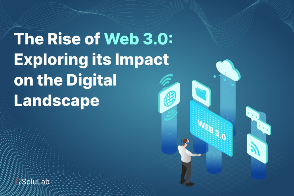 The Rise of Web 3.0: Exploring its Impact on the Digital Landscape