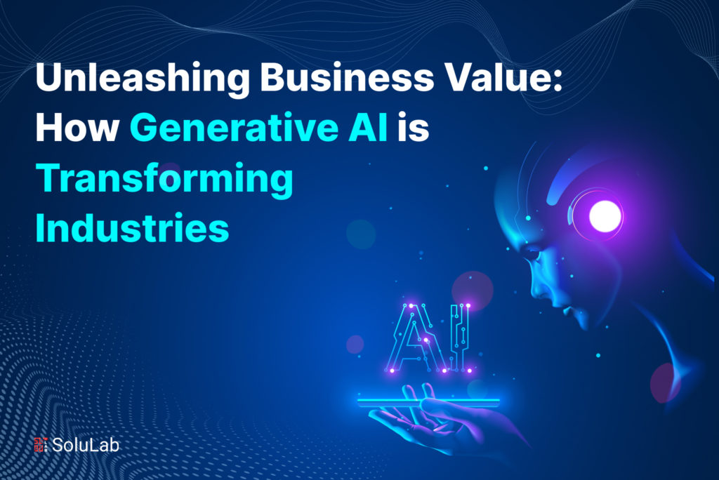 Unleashing Business Value: How Generative AI is Transforming Industries