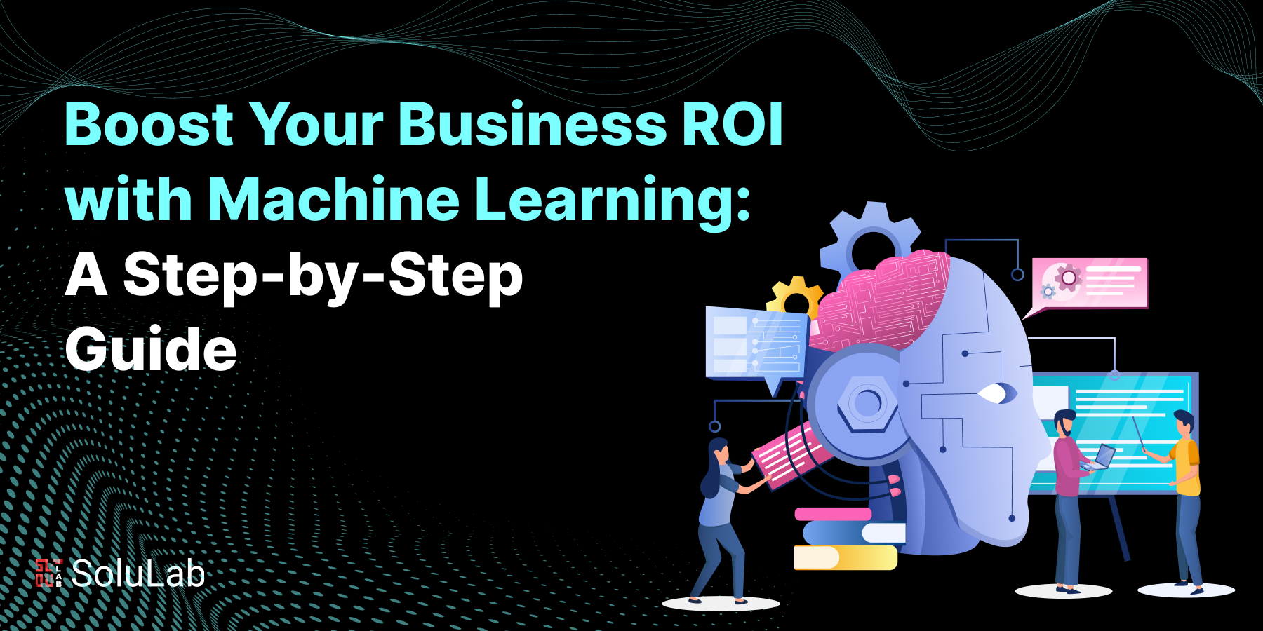 Boost Your ROI Using Machine Learning: A Step-by-Step Guide