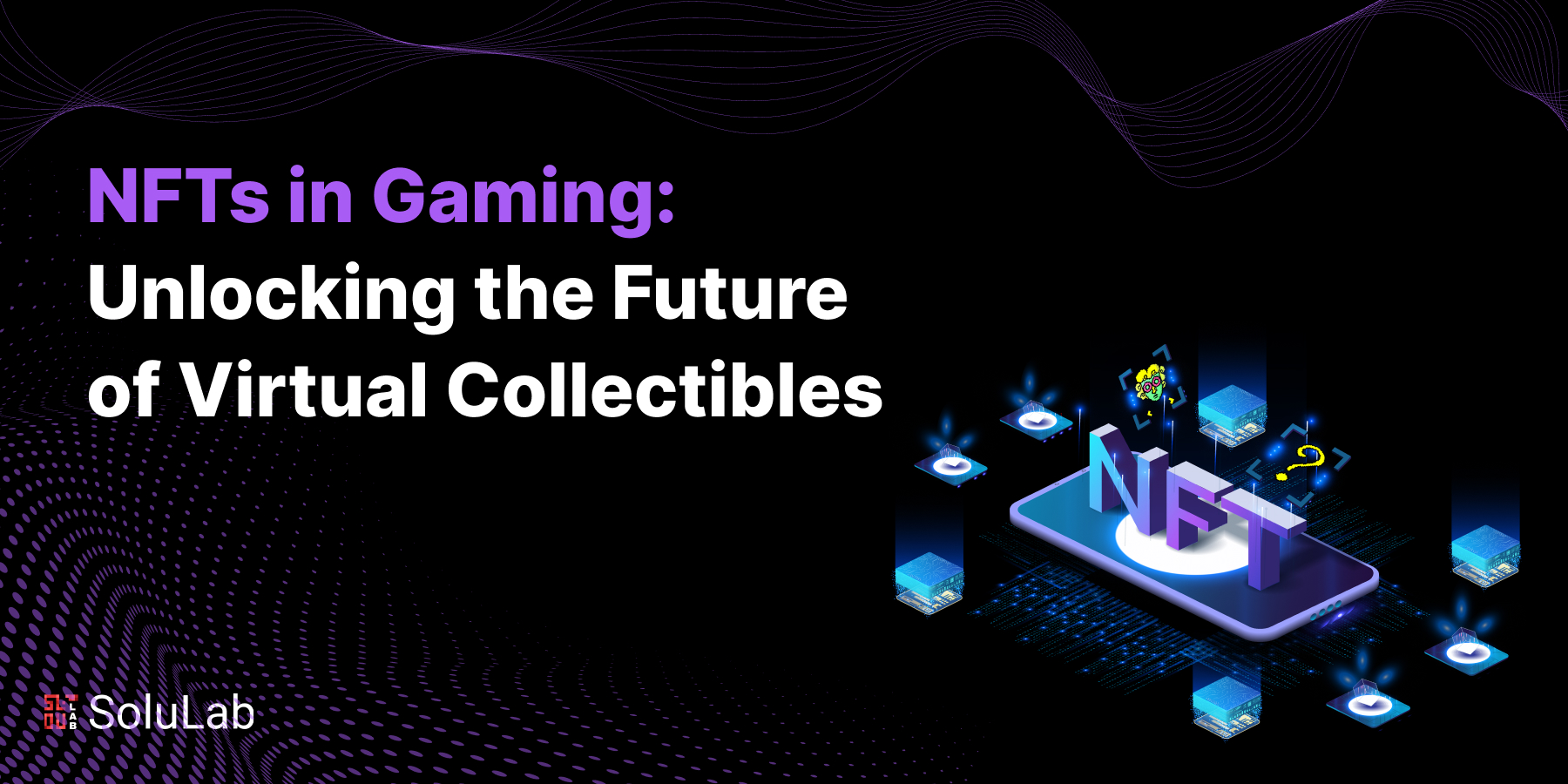 NFTs in Gaming: Unlocking the Future of Virtual Collectibles