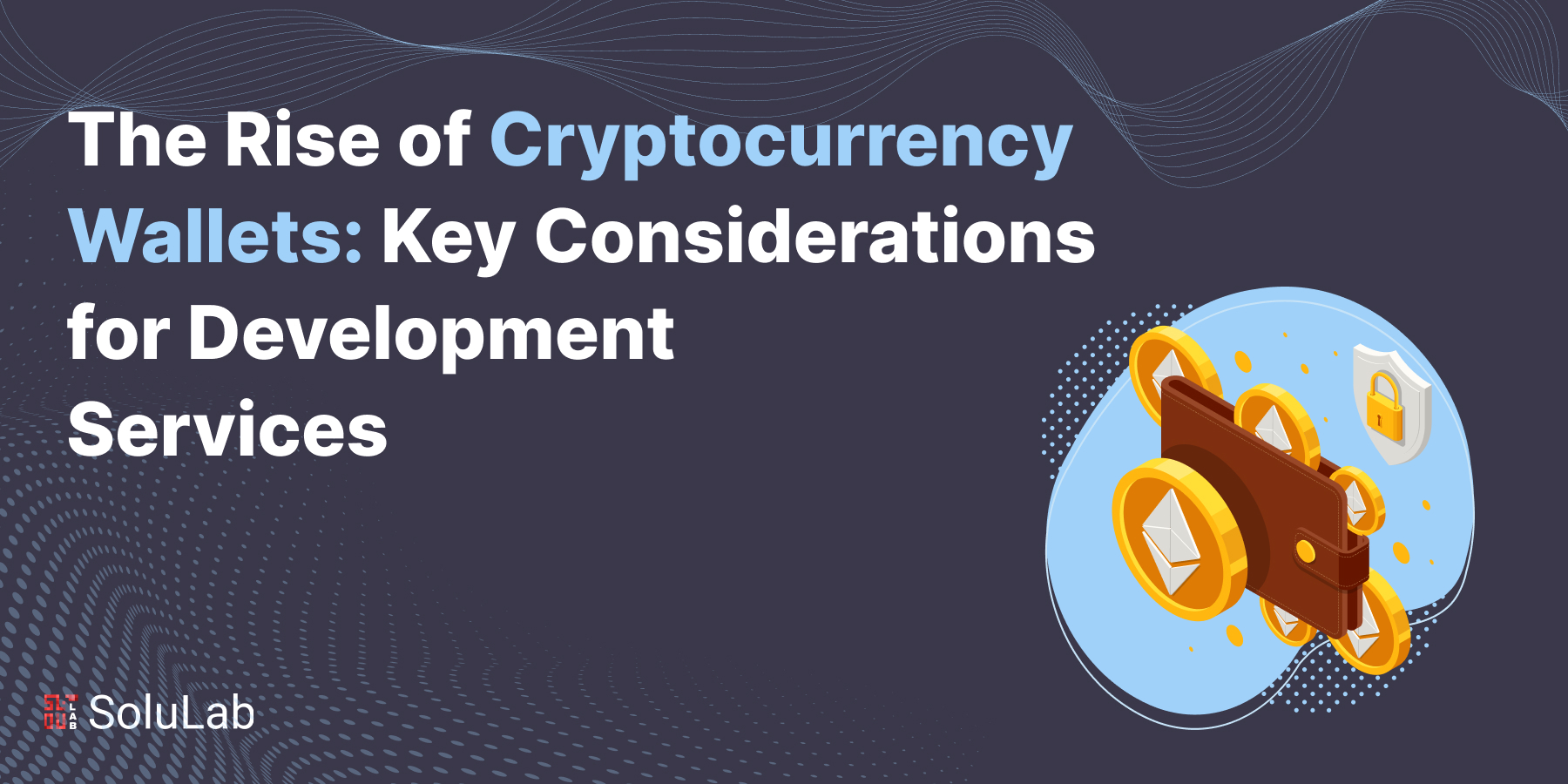 The Rise of Cryptocurrency Wallets: Key Considerations for Development Services 