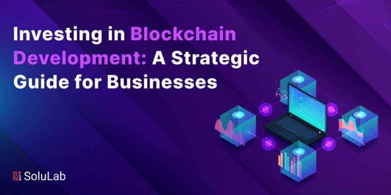 Investing in Blockchain Development: A Strategic Guide for Businesses