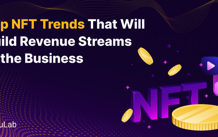 Top NFT Trends That Will Build Revenue Streams to the Business
