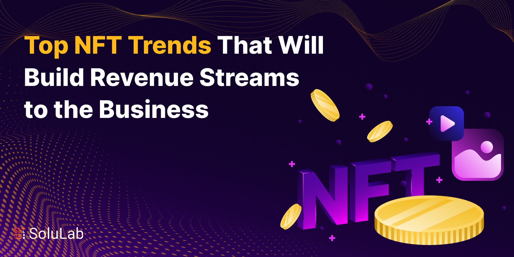 Top NFT Trends That Will Build Revenue Streams to the Business