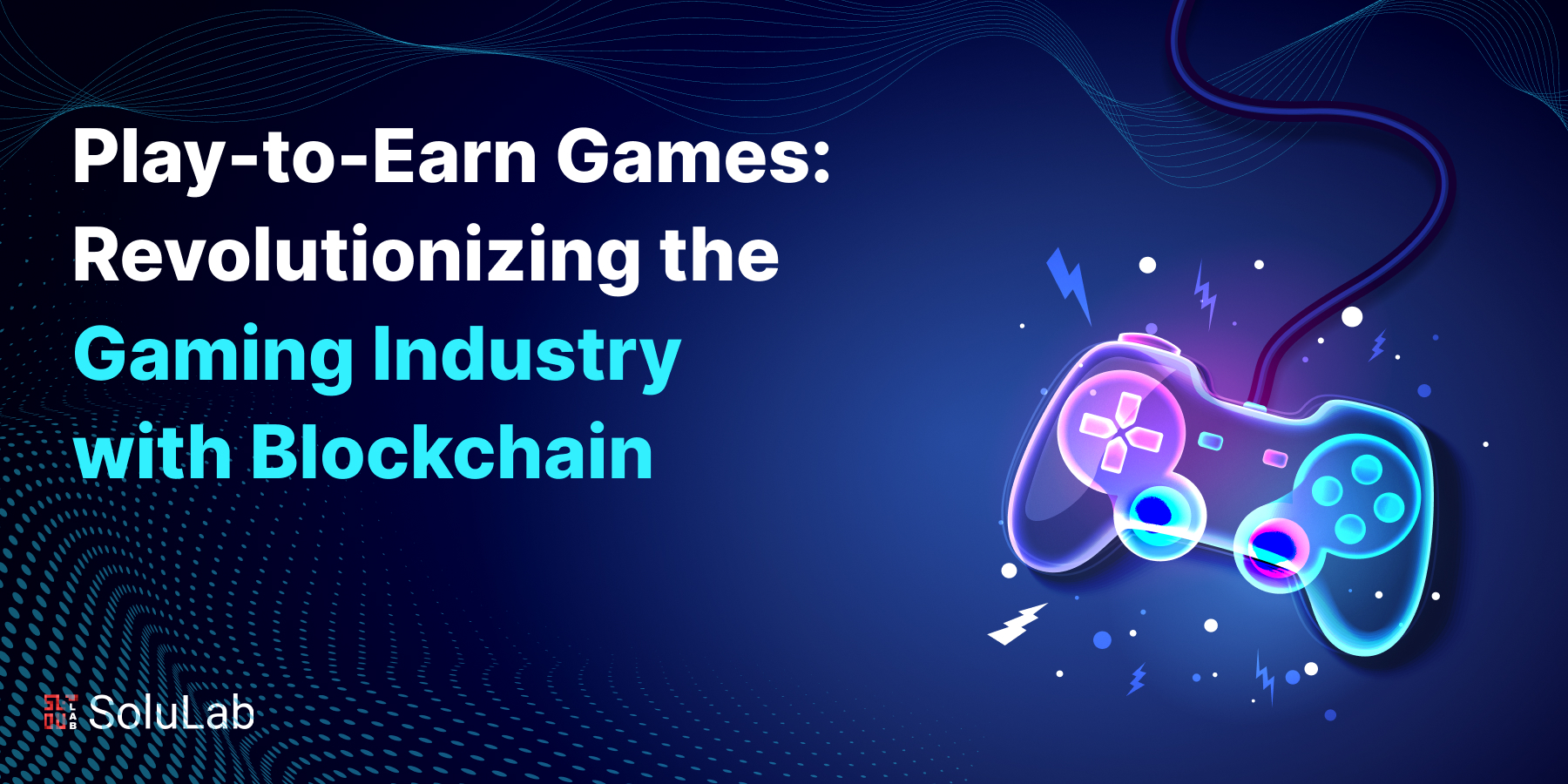 Play-to-Earn Games: Revolutionizing the Gaming Industry with Blockchain