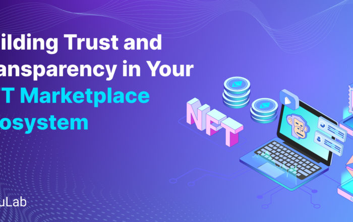 Building Trust and Transparency in Your NFT Marketplace Ecosystem