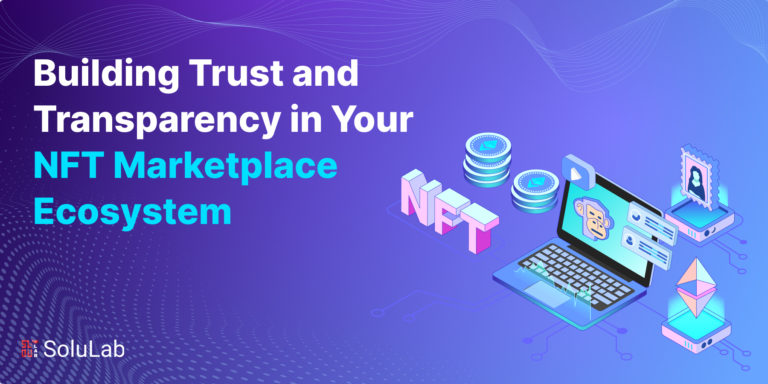 Building Trust and Transparency in Your NFT Marketplace Ecosystem