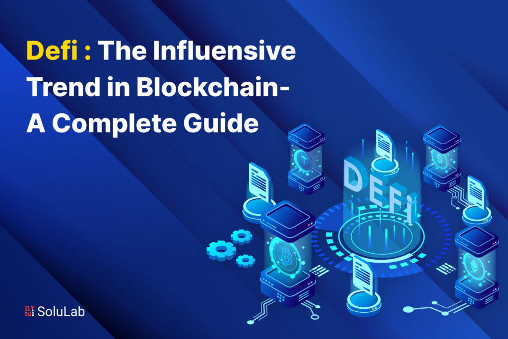 Defi The Influensive Trend in Blockchain- A Complete Guide
