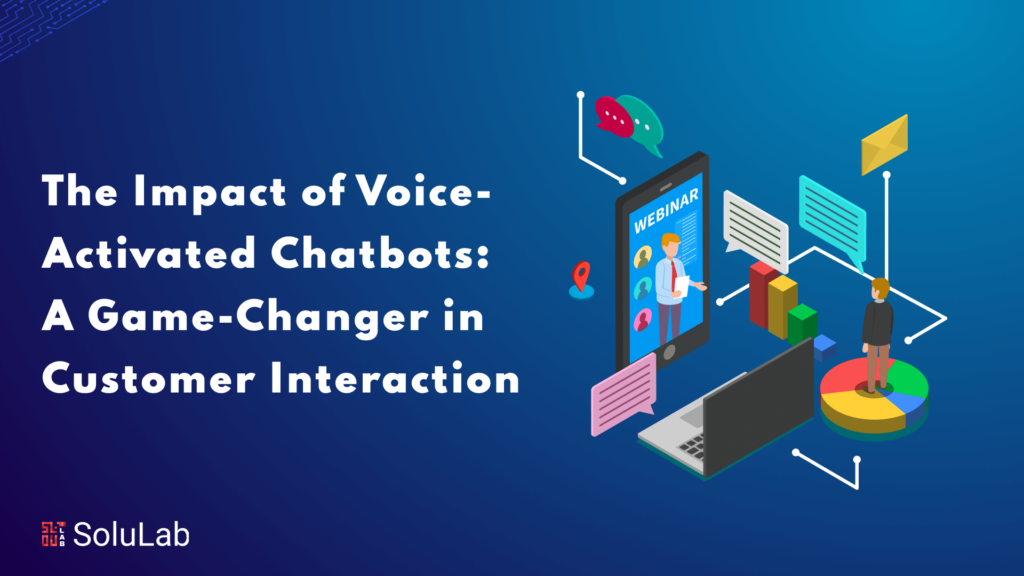 The Impact of Voice-Activated Chatbots: A Game-Changer in Customer Interaction