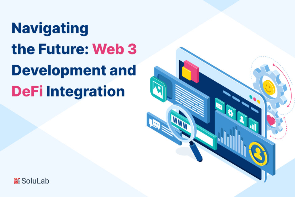 Navigating the Future: Web 3 Development and DeFi Integration