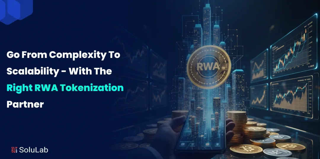 Go From Complexity to Scalability - With the Right RWA Tokenization Partner