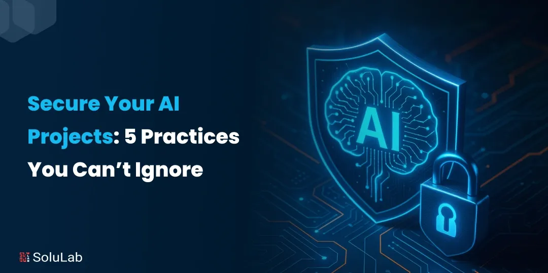 Secure Your AI Projects_ 5 Practices You Can’t Ignore