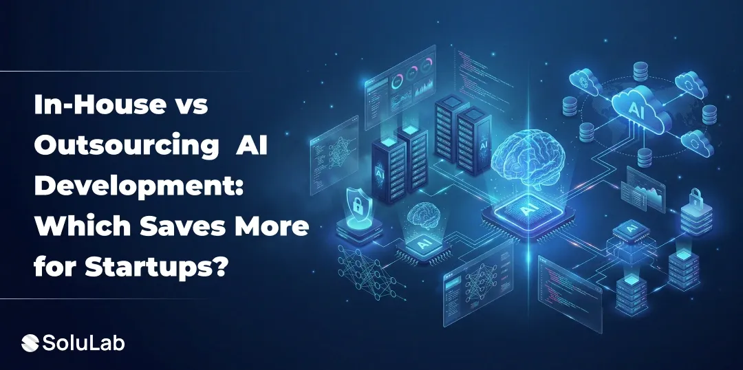 In-House vs Outsourcing  AI Development: Which Saves More for Startups?