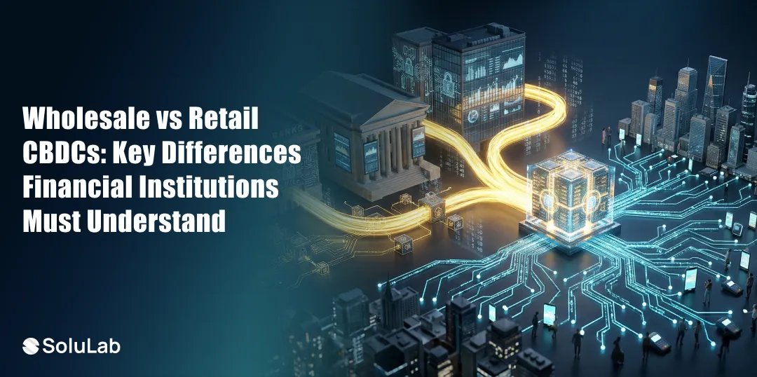 Wholesale vs Retail CBDCs: Key Differences Financial Institutions Must Understand