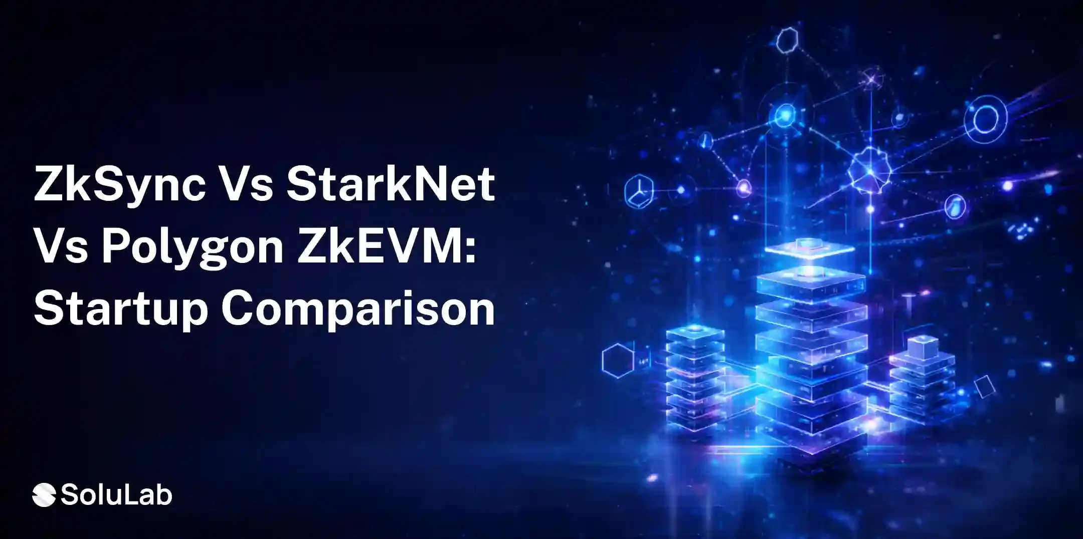  zkSync vs StarkNet vs Polygon zkEVM: Which ZK-Rollup Is Best for Startups?