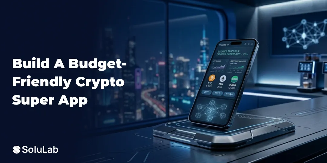 How to Create a Crypto Super App Without Breaking the Bank?