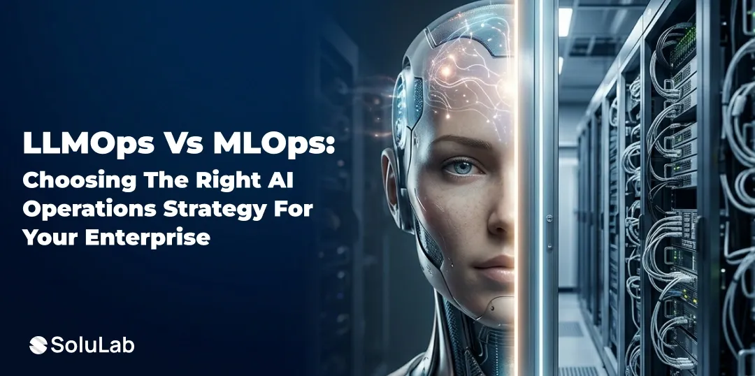 LLMOps vs MLOps : Choosing the Right AI Operations Strategy for Your Enterprise