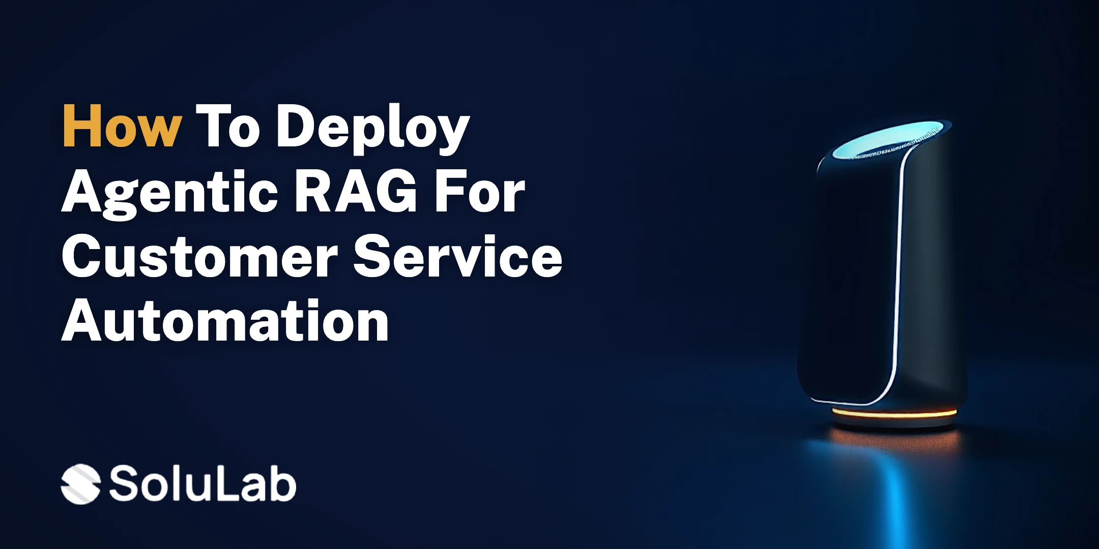 How to Deploy Agentic RAG for Customer Service Automation: A Practical Guide
