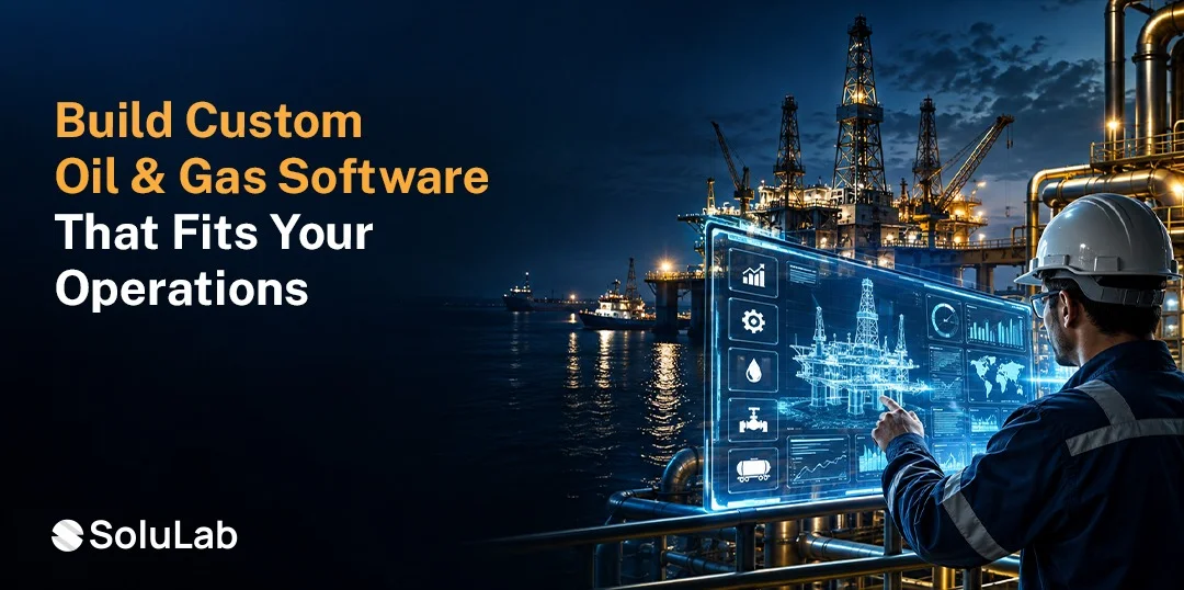 Oil and Gas Software Development: Build Smarter, Safer Operations